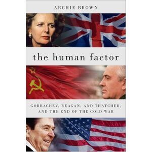The Human Factor: Gorbachev, Reagan, and Thatcher, and the End of the Cold War -